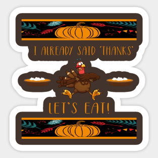 I Gave Thanks Already! Let's Eat! Ugly Thanksgiving Turkey Sticker